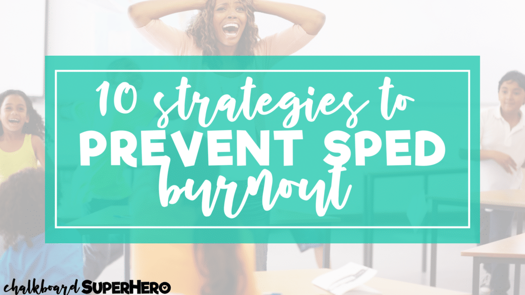 10 Strategies to Prevent SPED Burnout - Chalkboard Superhero